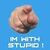 Im with stupid.jpeg