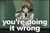 You're Doing It Wrong.jpg